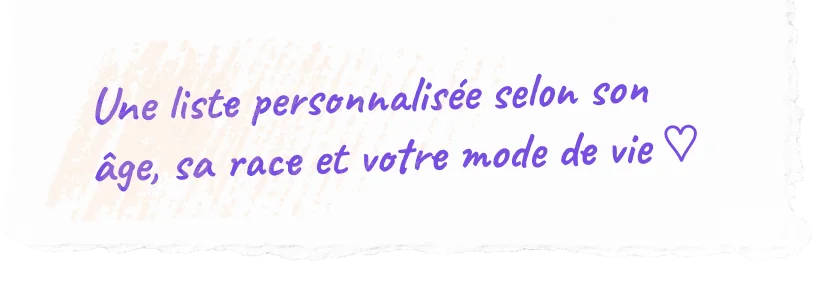 Une liste personnalisée selon son âge, sa race et votre mode de vie.